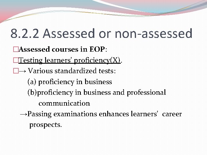 8. 2. 2 Assessed or non-assessed �Assessed courses in EOP: �Testing learners’ proficiency(X). �→ 8. 2. 2 Assessed or non-assessed �Assessed courses in EOP: �Testing learners’ proficiency(X). �→