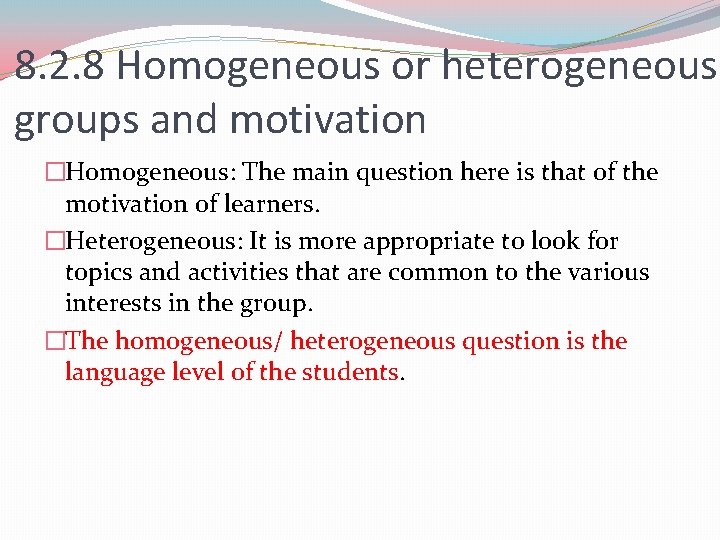 8. 2. 8 Homogeneous or heterogeneous groups and motivation �Homogeneous: The main question here 8. 2. 8 Homogeneous or heterogeneous groups and motivation �Homogeneous: The main question here