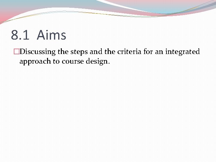 8. 1 Aims �Discussing the steps and the criteria for an integrated approach to 8. 1 Aims �Discussing the steps and the criteria for an integrated approach to