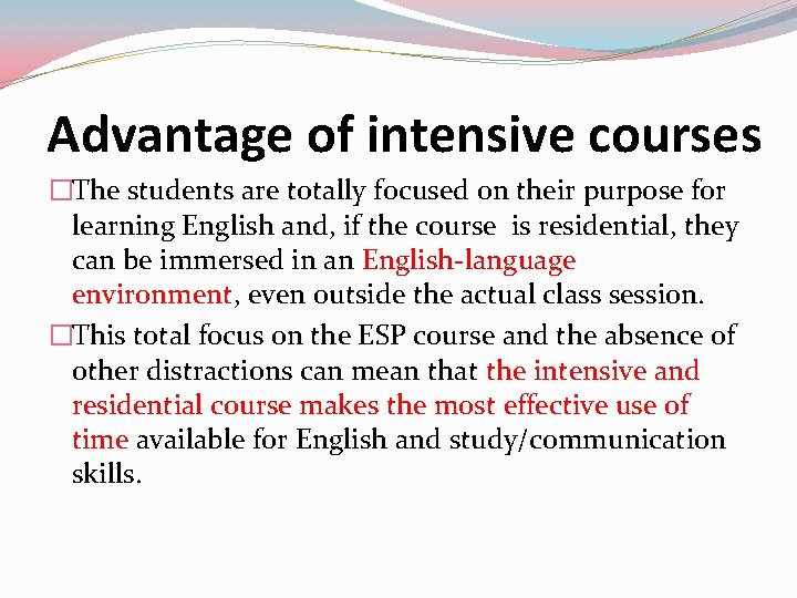 Advantage of intensive courses �The students are totally focused on their purpose for learning Advantage of intensive courses �The students are totally focused on their purpose for learning