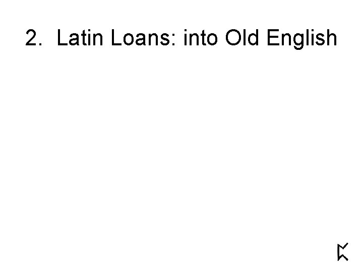 2. Latin Loans: into Old English 