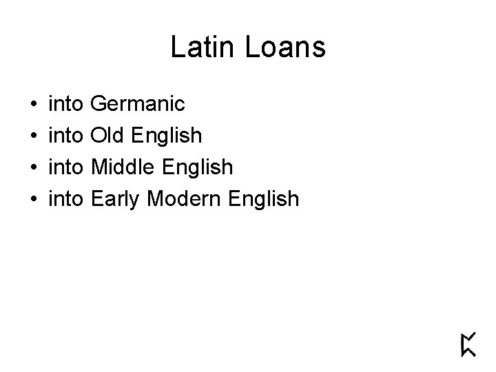 Latin Loans • • into Germanic into Old English into Middle English into Early