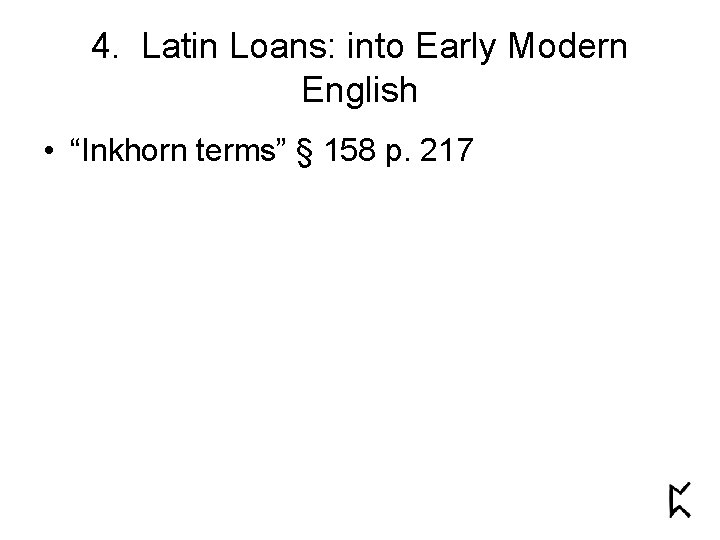 4. Latin Loans: into Early Modern English • “Inkhorn terms” § 158 p. 217