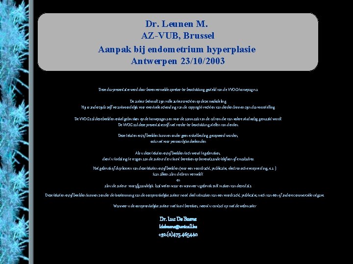 Dr. Leunen M. AZ-VUB, Brussel Aanpak bij endometrium hyperplasie Antwerpen 23/10/2003 Deze dia-presentatie werd