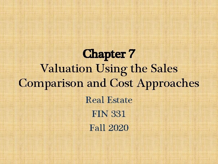 Chapter 7 Valuation Using the Sales Comparison and Cost Approaches Real Estate FIN 331