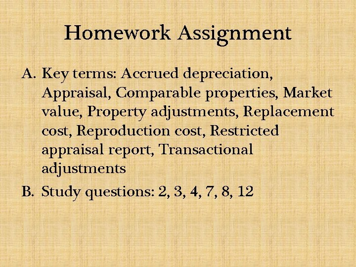 Homework Assignment A. Key terms: Accrued depreciation, Appraisal, Comparable properties, Market value, Property adjustments,