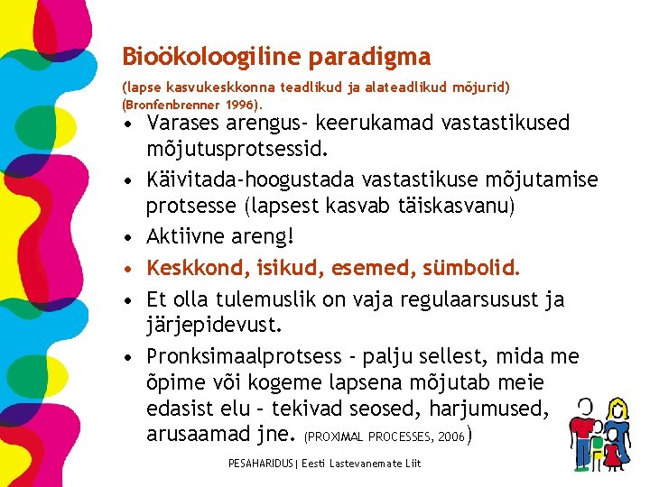 Bioökoloogiline paradigma (lapse kasvukeskkonna teadlikud ja alateadlikud mõjurid) (Bronfenbrenner 1996). • Varases arengus- keerukamad