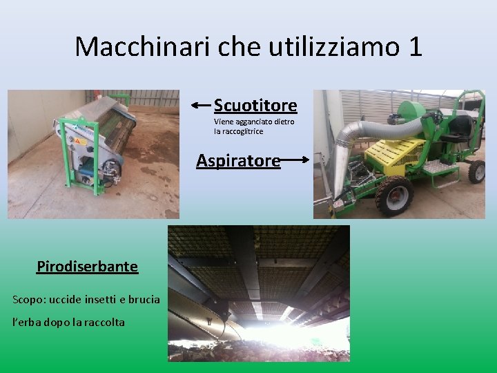 Macchinari che utilizziamo 1 Scuotitore Viene agganciato dietro la raccoglitrice Aspiratore Pirodiserbante Scopo: uccide Macchinari che utilizziamo 1 Scuotitore Viene agganciato dietro la raccoglitrice Aspiratore Pirodiserbante Scopo: uccide