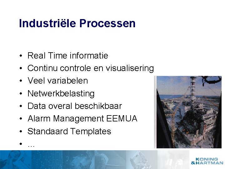 Industriële Processen • • Real Time informatie Continu controle en visualisering Veel variabelen Netwerkbelasting