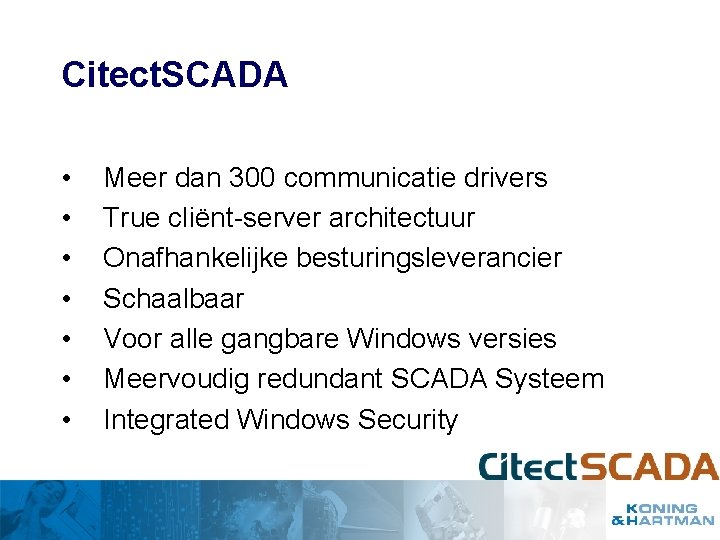 Citect. SCADA • • Meer dan 300 communicatie drivers True cliënt-server architectuur Onafhankelijke besturingsleverancier