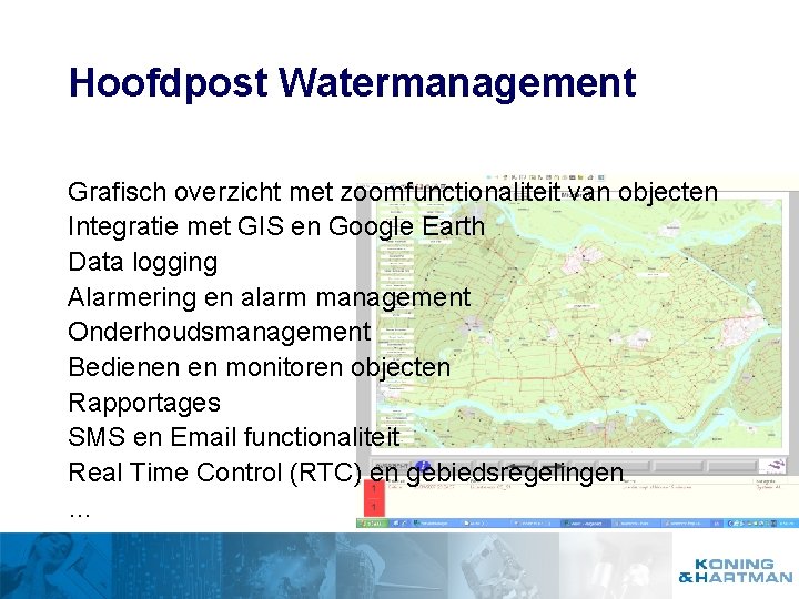 Hoofdpost Watermanagement Grafisch overzicht met zoomfunctionaliteit van objecten Integratie met GIS en Google Earth