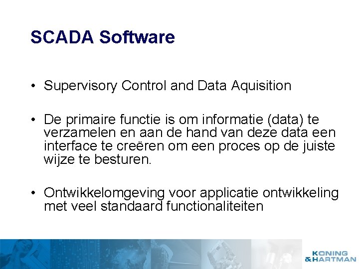 SCADA Software • Supervisory Control and Data Aquisition • De primaire functie is om