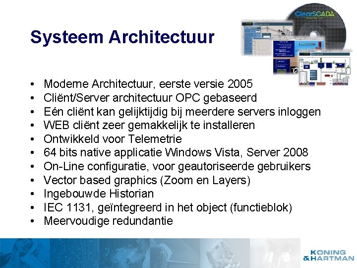 Systeem Architectuur • • • Moderne Architectuur, eerste versie 2005 Cliënt/Server architectuur OPC gebaseerd
