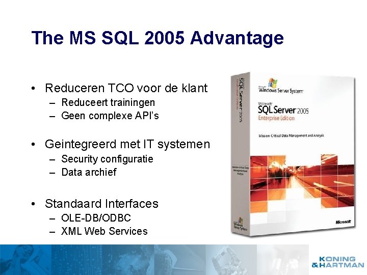 The MS SQL 2005 Advantage • Reduceren TCO voor de klant – Reduceert trainingen