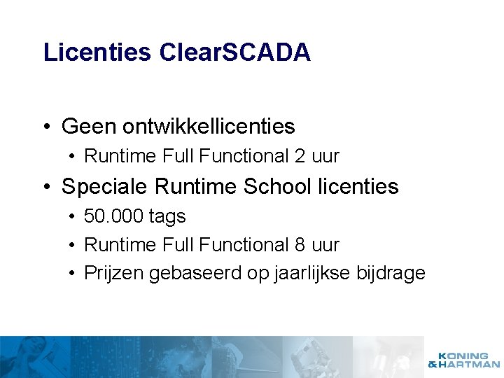Licenties Clear. SCADA • Geen ontwikkellicenties • Runtime Full Functional 2 uur • Speciale
