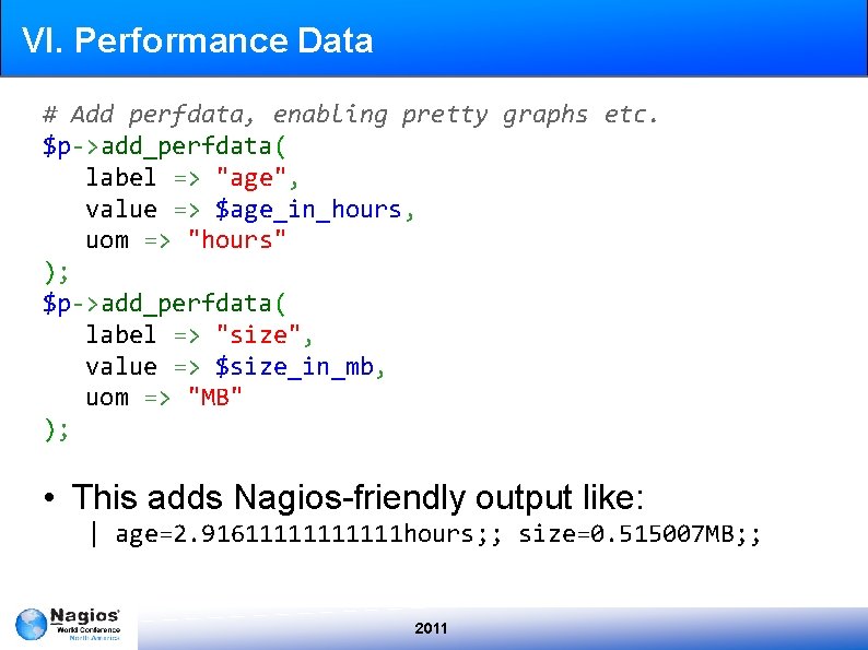 VI. Performance Data # Add perfdata, enabling pretty graphs etc. $p->add_perfdata( label => "age",