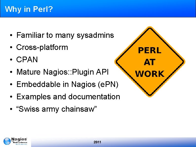 Why in Perl? • Familiar to many sysadmins • Cross-platform • CPAN • Mature