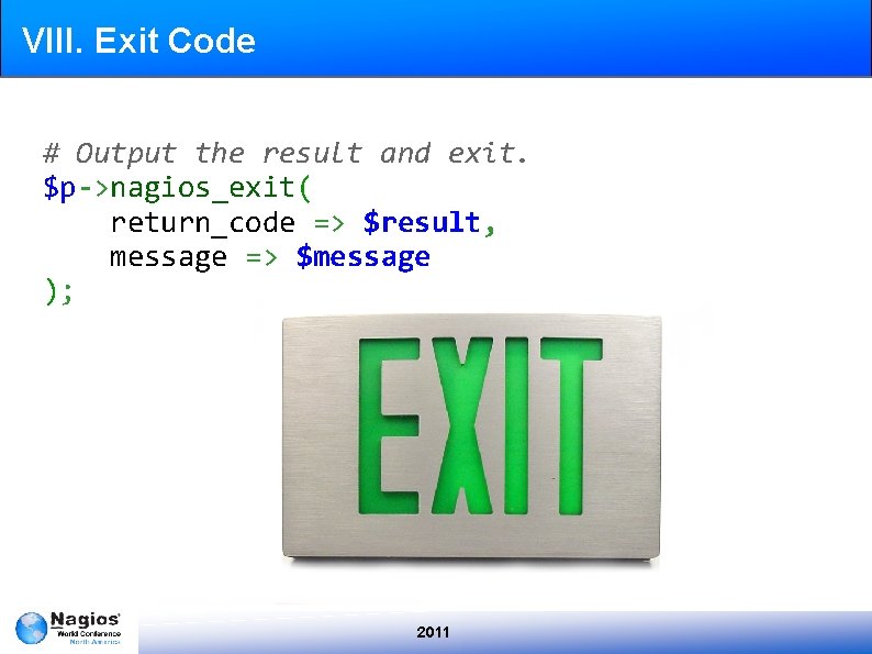 VIII. Exit Code # Output the result and exit. $p->nagios_exit( return_code => $result, message