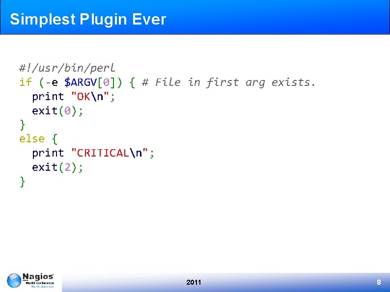 Simplest Plugin Ever #!/usr/bin/perl if (-e $ARGV[0]) { # File in first arg exists.