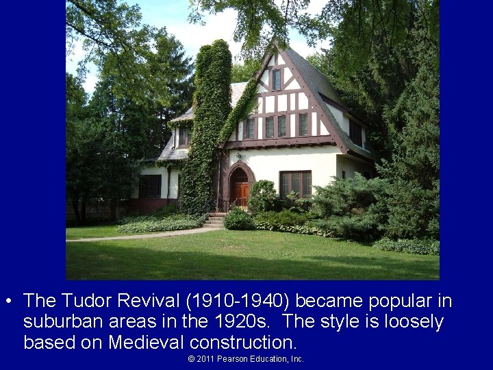  • The Tudor Revival (1910 -1940) became popular in suburban areas in the