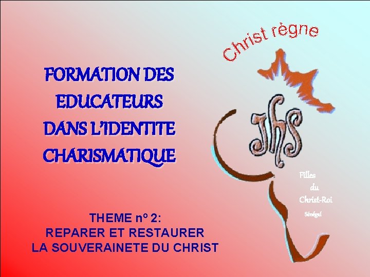 FORMATION DES EDUCATEURS DANS L’IDENTITE CHARISMATIQUE Filles du Christ-Roi THEME nº 2: REPARER ET