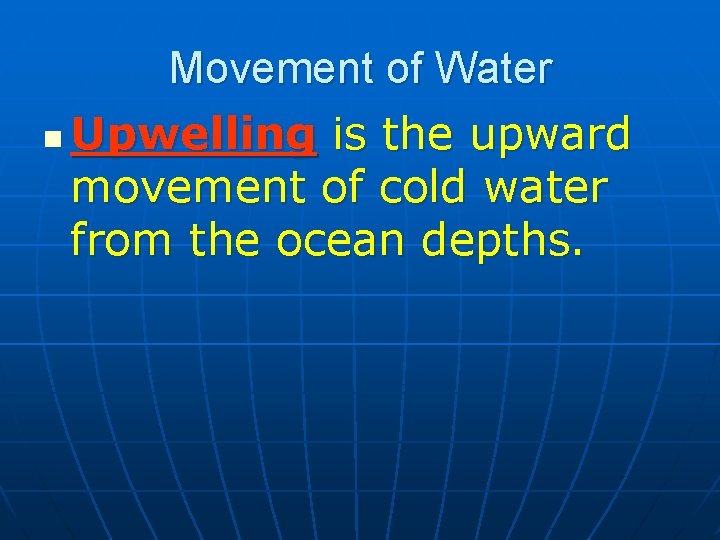 Movement of Water n Upwelling is the upward movement of cold water from the