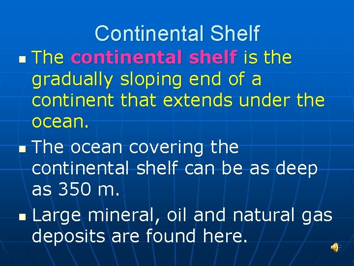 Continental Shelf The continental shelf is the gradually sloping end of a continent that