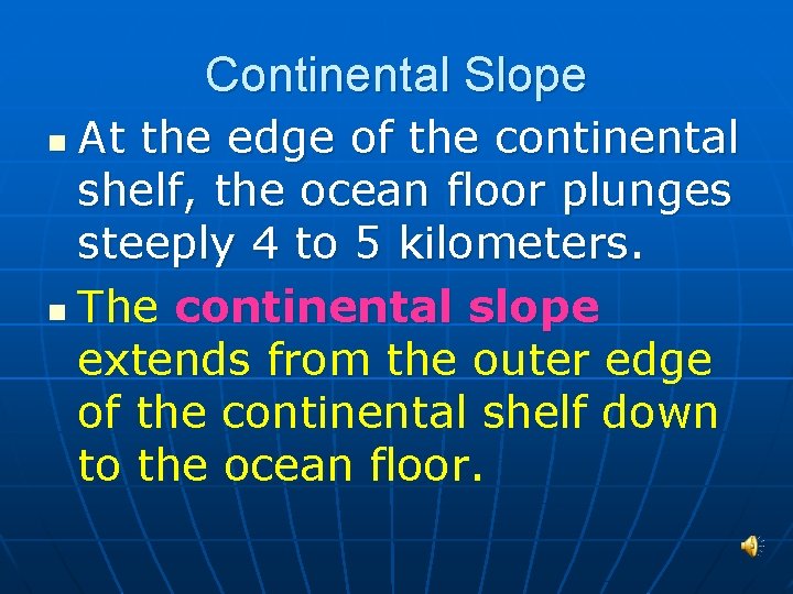 Continental Slope At the edge of the continental shelf, the ocean floor plunges steeply