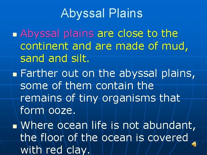 Abyssal Plains Abyssal plains are close to the continent and are made of mud,