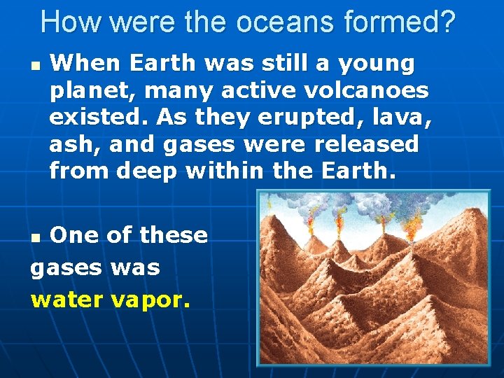 How were the oceans formed? n When Earth was still a young planet, many