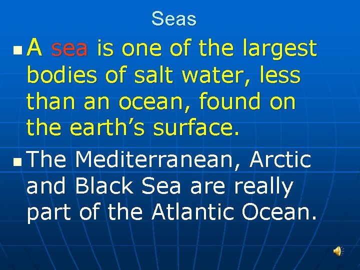 Seas n A sea is one of the largest bodies of salt water, less