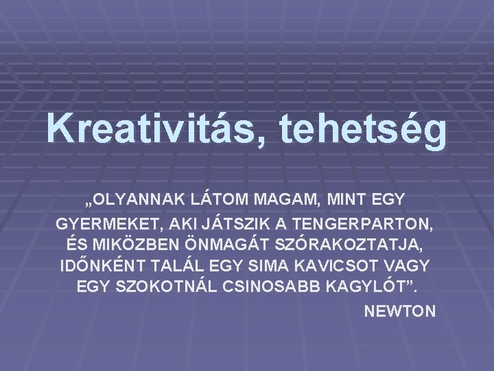 Kreativitás, tehetség „OLYANNAK LÁTOM MAGAM, MINT EGY GYERMEKET, AKI JÁTSZIK A TENGERPARTON, ÉS MIKÖZBEN