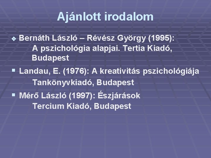 Ajánlott irodalom Bernáth László – Révész György (1995): A pszichológia alapjai. Tertia Kiadó, Budapest