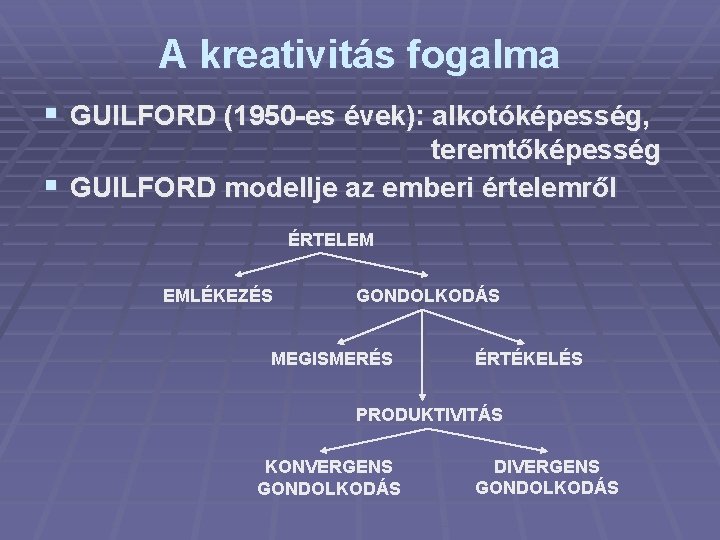 A kreativitás fogalma § GUILFORD (1950 -es évek): alkotóképesség, teremtőképesség § GUILFORD modellje az