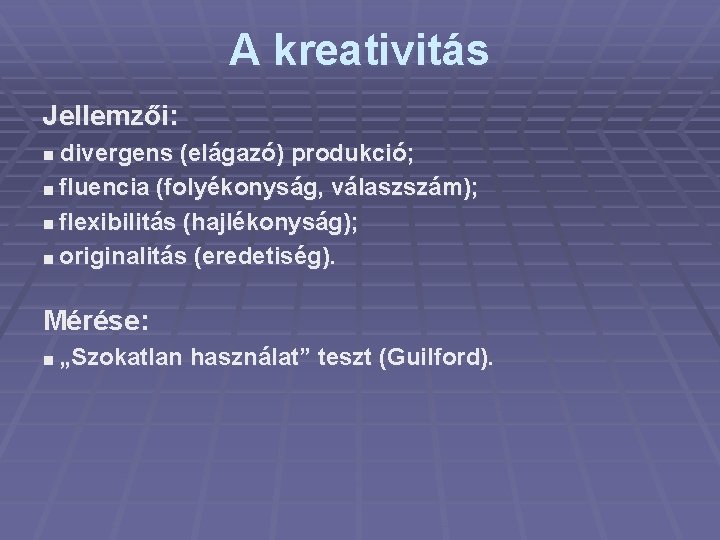 A kreativitás Jellemzői: divergens (elágazó) produkció; fluencia (folyékonyság, válaszszám); flexibilitás (hajlékonyság); originalitás (eredetiség). Mérése: