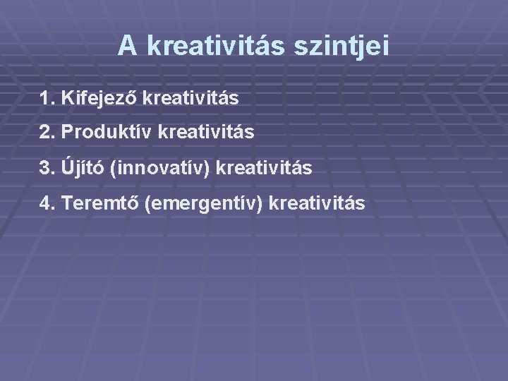 A kreativitás szintjei 1. Kifejező kreativitás 2. Produktív kreativitás 3. Újító (innovatív) kreativitás 4.