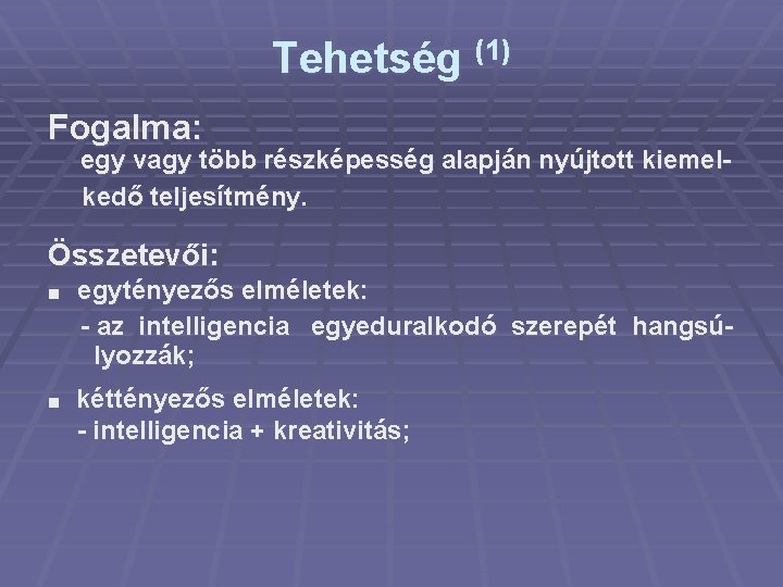 Tehetség (1) Fogalma: egy vagy több részképesség alapján nyújtott kiemelkedő teljesítmény. Összetevői: egytényezős elméletek: