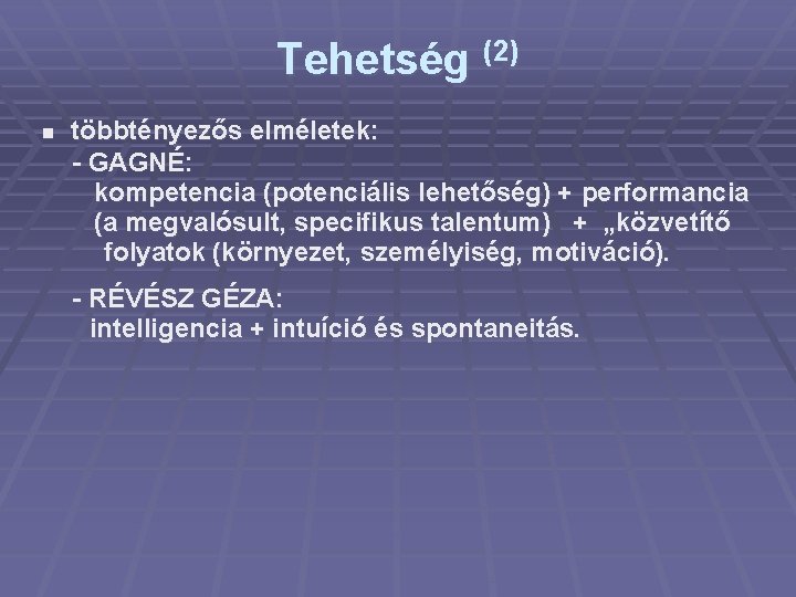 Tehetség (2) többtényezős elméletek: - GAGNÉ: kompetencia (potenciális lehetőség) + performancia (a megvalósult, specifikus