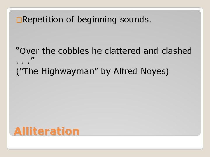 �Repetition of beginning sounds. “Over the cobbles he clattered and clashed . . .