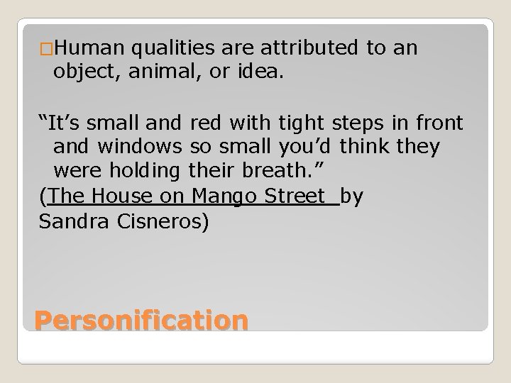 �Human qualities are attributed to an object, animal, or idea. “It’s small and red