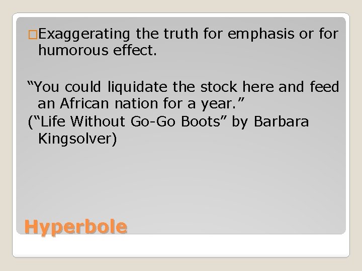 �Exaggerating the truth for emphasis or for humorous effect. “You could liquidate the stock