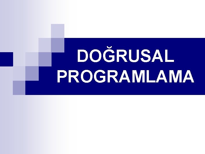 DOĞRUSAL PROGRAMLAMA 