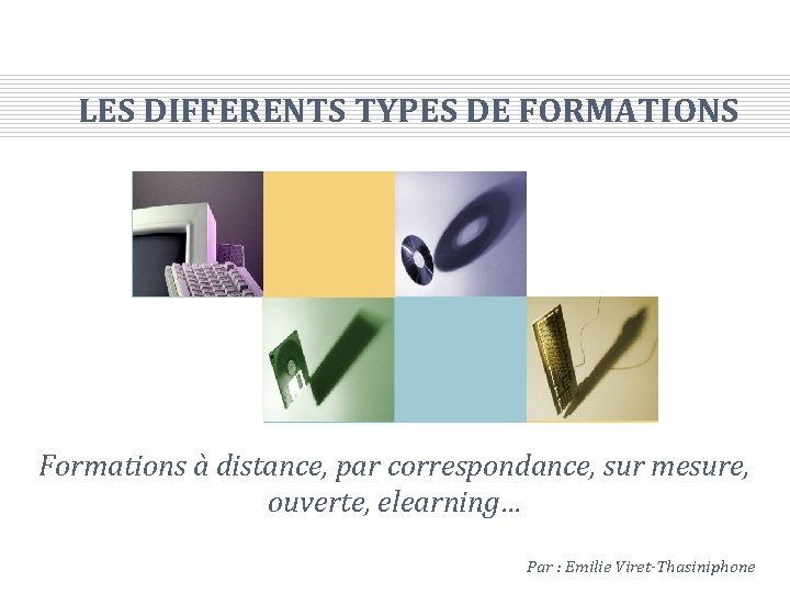 LES DIFFERENTS TYPES DE FORMATIONS Formations à distance, par correspondance, sur mesure, ouverte, elearning…