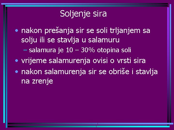 Soljenje sira • nakon prešanja sir se soli trljanjem sa solju ili se stavlja