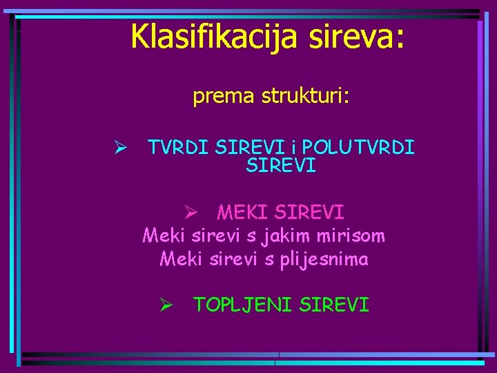 Klasifikacija sireva: prema strukturi: Ø TVRDI SIREVI i POLUTVRDI SIREVI Ø MEKI SIREVI Meki