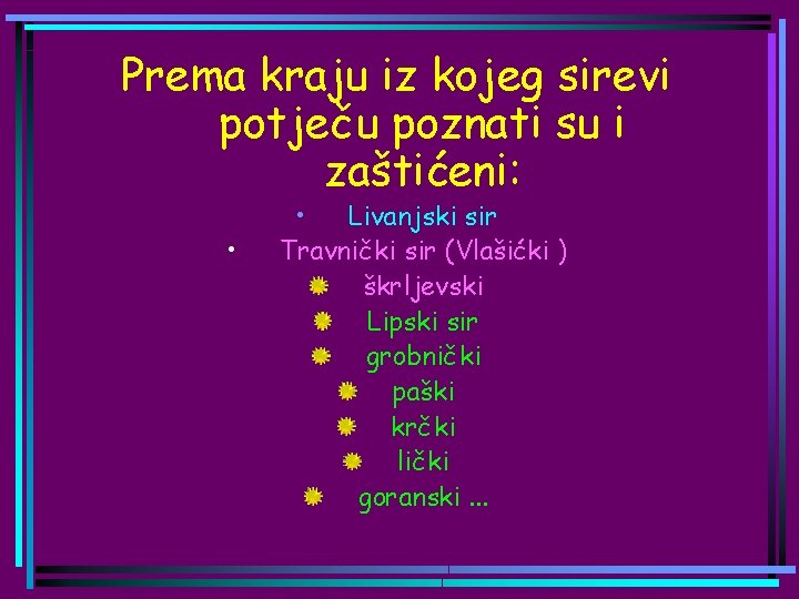 Prema kraju iz kojeg sirevi potječu poznati su i zaštićeni: • • Livanjski sir