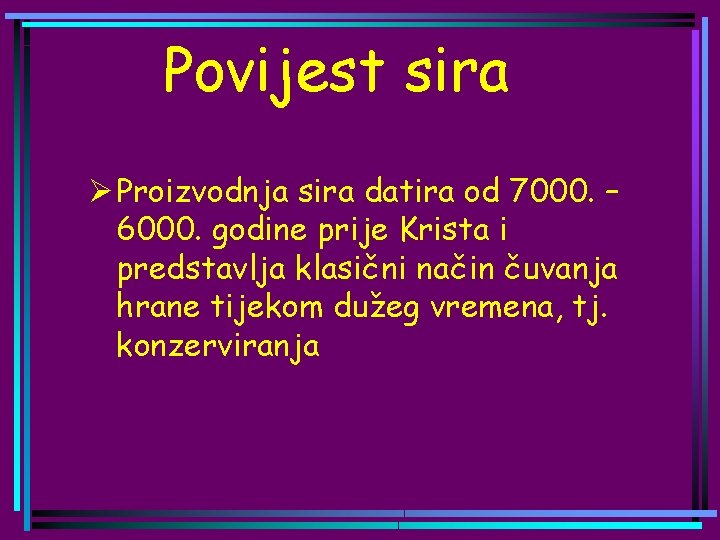 Povijest sira Ø Proizvodnja sira datira od 7000. – 6000. godine prije Krista i