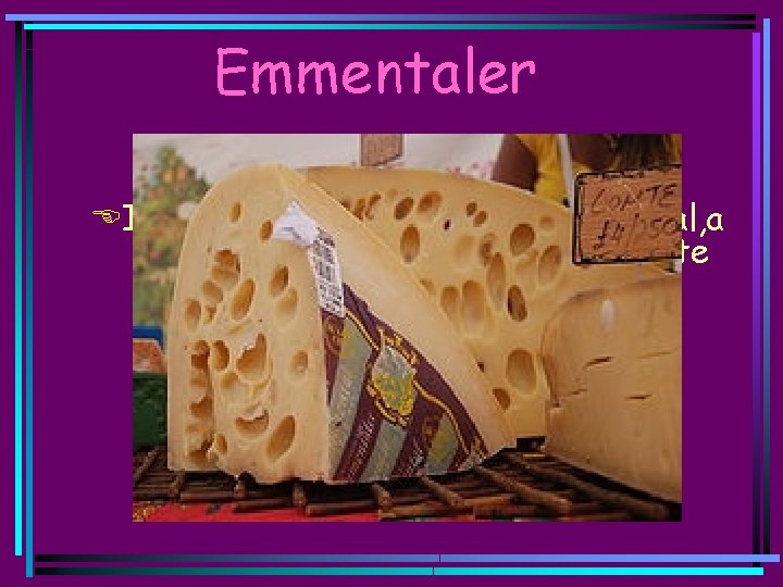 Emmentaler EPolutvrdi je sir EIzvorno potječe iz doline Emmental, a danas se njegove različite