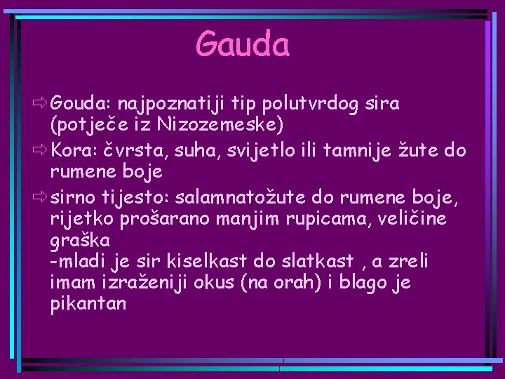 Gauda ð Gouda: najpoznatiji tip polutvrdog sira (potječe iz Nizozemeske) ð Kora: čvrsta, suha,