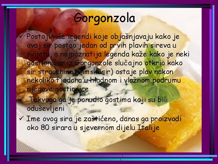 Gorgonzola ü Postoji više legendi koje objašnjavaju kako je ovaj sir postao jedan od